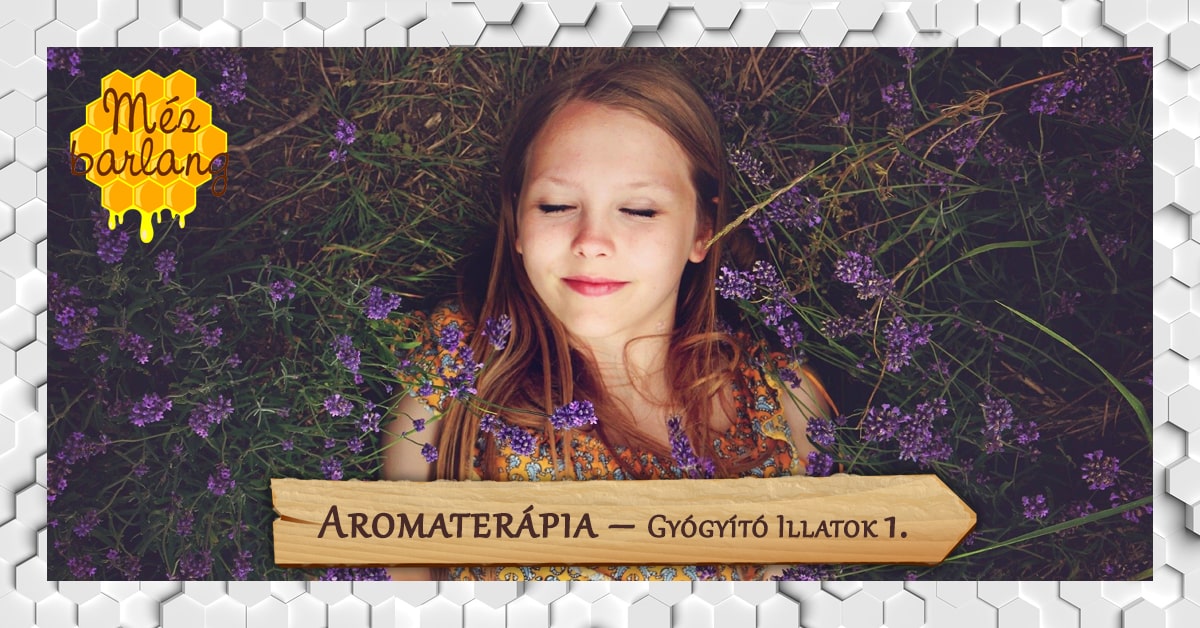 Aromaterápia – Gyógyító illatok (1. rész)